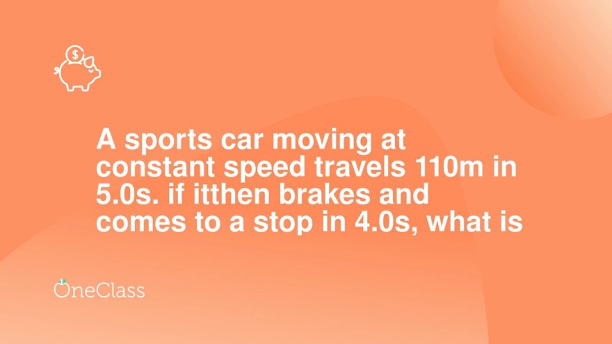 Picture of: A sports car moving at constant speed travels m in s if itthen brakes  and comes to a stop in